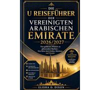 DIE U REISEFÜHRER DER VEREINIGTEN ARABISCHEN EMIRATE 2026/2027: Von goldenen Wüsten zu glänzenden Skylines - Eine Reise durch Kultur, Abenteuer und Wunder