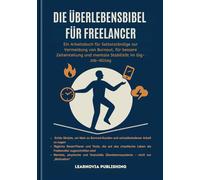 Die Überlebensbibel für Freelancer: Ein Arbeitsbuch für Selbstständige zur Vermeidung von Burnout, für bessere Zeiteinteilung und mentale Stabilität im Gig-Job-Alltag