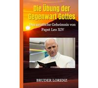 Die Übung der Gegenwart Gottes: Das geistliche Geheimnis von Papst Leo XIV