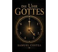 DIE UHR GOTTES: Biblische Prophetie von Daniel bis zur Offenbarung