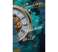 Die Uhrmacherin der Zeit: Ein Zeitreise Liebesroman - Band 1 (Die Aionen Chroniken)