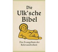 Die Ulk'sche Bibel: Das Evangelium der Relevanzfreiheit