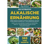 DIE ULTIMATIVE ALKALISCHE ERNÄHRUNG FÜR EINEN KOMPLETTEN KÖRPER-RESET: Entgifte, nimm ab und stelle deine Gesundheit auf natürliche Weise wieder her - ... Rezepten und einem 10-Tage-Reset-Programm
