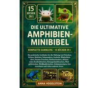Die Ultimative Amphibien-Minibibel: Komplette Sammlung - 15 Bücher In 1: Ein praktischer Leitfaden für die Haltung von Fröschen, Kröten, Molchen, ... afrikanischen Krallenfröschen...