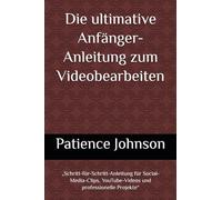 Die ultimative Anfänger-Anleitung zum Videobearbeiten: „Schritt-für-Schritt-Anleitung für Social-Media-Clips, YouTube-Videos und professionelle Projekte“