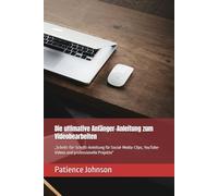 Die ultimative Anfänger-Anleitung zum Videobearbeiten: „Schritt-für-Schritt-Anleitung für Social-Media-Clips, YouTube-Videos und professionelle Projekte“