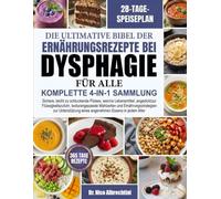 DIE ULTIMATIVE BIBEL DER ERNÄHRUNGSREZEPTE BEI DYSPHAGIE FÜR ALLE - KOMPLETTE 4-IN-1 SAMMLUNG: Sichere, leicht zu schluckende Pürees, weiche ... Mahlzeiten und Ernährungsstra...