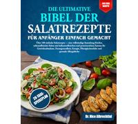 DIE ULTIMATIVE BIBEL DER SALATREZEPTE FÜR ANFÄNGER EINFACH GEMACHT: Über 100 einfache Salatrezepte - eine vollständige Sammlung frischer, ... für Gewichtsabnahme, Darmgesundheit, E...