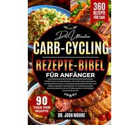 DIE ULTIMATIVE CARB-CYCLING-REZEPTE-BIBEL FÜR ANFÄNGER: Einfache Carb-Cycling-Rezepte und strukturierte.....und zur Förderung einer nachhaltigen Gewichtsabnahme