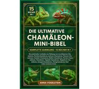 Die Ultimative Chamäleon-Mini-Bibel: Komplette Sammlung - 15 Bücher In 1: Ein praktischer Leitfaden zur Haltung von verschleierten Chamäleons, ... Oustalet-Chamäleons, Meller-Chamäleons...