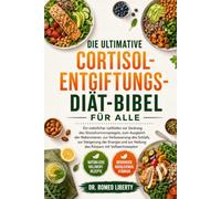 DIE ULTIMATIVE CORTISOL-ENTGIFTUNGS-DIÄT-BIBEL FÜR ALLE: Ein natürlicher Leitfaden zur Senkung des Stresshormonspiegels, zum Ausgleich der ... zur Heilung des Körpers mit Vollwertrezept