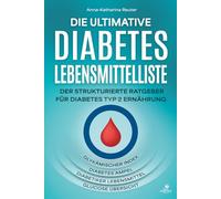 Die ultimative Diabetes Lebensmittelliste: Der strukturierte Ratgeber für Diabetes Typ 2 Ernährung - glykämischer Index, Diabetes Ampel, Diabetiker Lebensmittel und Glucose Übersicht