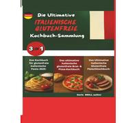 Die Ultimative Italienische Glutenfreie Kochbuch-Sammlung: 3 Bestseller-Kochbücher in einem Band: Authentische italienische Pasta-, Brot-, Pizza- & ... Ultimate Italian Gluten-Free Cookbook Series)