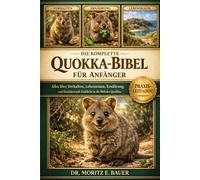 DIE ULTIMATIVE QUOKKA-BIBEL FÜR ANFÄNGER: Alles, was Sie über Quokkas wissen müssen : Verhalten und Anpassungen, natürlicher Lebensraum, Ernährung.....wichtiges Wissen für Anfänger und Liebhaber.