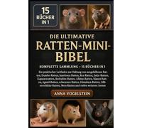 Die Ultimative Ratten-Mini-Bibel: Komplette Sammlung - 15 Bücher In 1: Ein praktischer Leitfaden zur Haltung von ausgefallenen Ratten, Dumbo-Ratten, ... Berkshire-Ratten, Albino-Ratten...