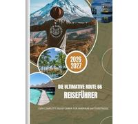 DIE ULTIMATIVE ROUTE 66 REISEFÜHRER 2026/2027: DER KOMPLETTE REISEFÜHRER FÜR AMERIKAS MUTTERSTRASSE