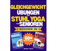 Die ultimative Sammlung von Gleichgewichts- und Stuhl-Yoga-Übungen für Senioren - 2 Bücher in 1: Der komplette Leitfaden für Muskelaufbau, ... 60 illustrierten Übungen für aktives Altern