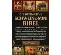 Die Ultimative Schweine-Mini-Bibel: Komplette Sammlung - 15 Bücher In 1: Ein praktischer Leitfaden für die Haltung von Yorkshire-Schweinen, ... Landrassenschweinen, Tamworth-Schweinen...