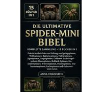 Die Ultimative Spider-Mini-Bibel: Komplette Sammlung - 15 Bücher In 1: PA Praktischer Leitfaden zur Haltung von Springspinnen, Wolfsspinnen, ... Angelspinnen, Goldenen Seidenkugelwebern...