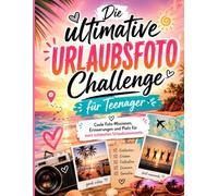Die ultimative Urlaubs-Foto-Challenge für Teenager: 50 kreative Fotoaufgaben für Reisen, Ferien und unvergessliche Urlaubsmomente