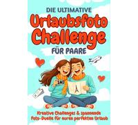 Die ultimative Urlaubsfoto Challenge für Paare: 60 kreative Foto-Challenges & 20 spannende Duelle - Das ideale Geschenkbuch für Paare mit Platz für unvergessliche Erinnerungen