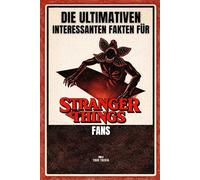 Die ultimativen Stranger Things Fakten: 300+ unglaubliche Fakten, Easter Eggs, Geheimnisse hinter den Kulissen und Trivia aus Hawkins und der Upside Down Welt