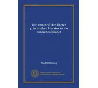 Die umschrift der älteren griechischen literatur in das ionische alphabet