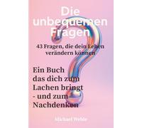 Die unbequemen Fragen - Ein Buch, das dich zum Lachen bringt - und zum Nachdenken: 43 Fragen, die dich nicht in Ruhe lassen - und vielleicht dein Leben verändern