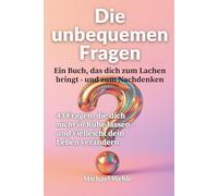 Die unbequemen Fragen - Ein Buch, das dich zum Lachen bringt - und zum Nachdenken: 43 Fragen, die dich nicht in Ruhe lassen - und vielleicht dein Leben verändern