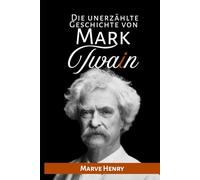 Die unerzählte Geschichte von Mark Twain: „Geheimnisse, Skandale und der Witz, der eine Legende formte“ (The Iconic Chronicles)
