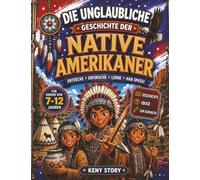 Die unglaubliche Geschichte der Native Amerikaner: Eine faszinierende Reise durch die Kultur, Traditionen und Weisheit der indigenen Völker Nordamerikas + Quiz