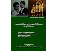 Die unglaubliche Lebensgeschichte von Rosa Willinger: Deutsch-jüdische Rheinländerin, Pionierin weiblichen Unternehmertums, Mutter von fünf Kindern, Ermordet im Holocaust