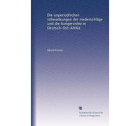 Die unperiodischen schwankungen der niederschläge und die hungersnöte in Deutsch-Ost-Afrika