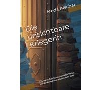Die unsichtbare Kriegerin: Eine wahre Geschichte über Liebe, Verlust und den Kampf einer Mutter um ihr Kind