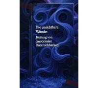 Die unsichtbare Wunde: Heilung von emotionaler Unerreichbarkeit von
