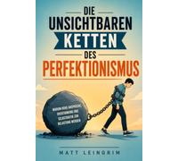 Die unsichtbaren Ketten des Perfektionismus: Warum hohe Ansprüche, Overthinking und Selbstkritik zur Belastung werden