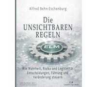 Die Unsichtbaren Regeln: Wie Wahrheit, Risiko und Legitimität Entscheidungen, Führung und Veränderung steuern