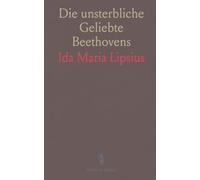 Die unsterbliche Geliebte Beethovens: Die Gräfin Brunsvik, ihre Memoiren und das Rätsel um eine große Liebe