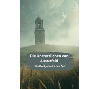 Die Unsterblichen von Austerfeld: Ein Dorf jenseits der Zeit