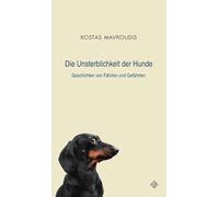 Die Unsterblichkeit der Hunde: Geschichten von Fährten und Gefährten
