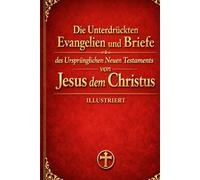 Die unterdrückten Evangelien und Briefe des ursprünglichen Neuen Testaments Jesu Christi, vollständige neun Bände: illustriert
