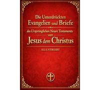 Die unterdrückten Evangelien und Briefe des ursprünglichen Neuen Testaments Jesu Christi, vollständige neun Bände: illustriert
