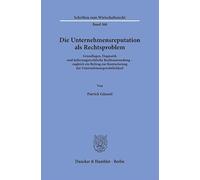 Die Unternehmensreputation als Rechtsproblem: Grundlagen, Dogmatik und äußerungsrechtliche Rechtsanwendung - zugleich ein Beitrag zur Konturierung der Unternehmenspersönlichkeit