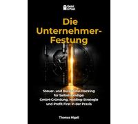 Die Unternehmer-Festung: Steuer- und Bürokratie-Hacking für Selbstständige: GmbH-Gründung, Holding-Strategie und Profit First in der Praxis (Die Freidenker-Bibliothek: Mindset, Resilienz & Autarkie)