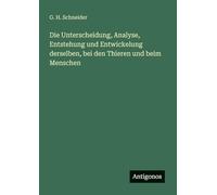 Die Unterscheidung, Analyse, Entstehung und Entwickelung derselben, bei den Thieren und beim Menschen