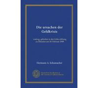 Die ursachen der Geldkrisis: vortrag, gehalten in der Gehe-stiftung zu Dresden am 18. Februar 1908