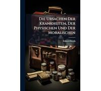 Die Ursachen Der Krankheiten, Der Physischen Und Der Moralischen