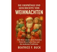 Die Ursprünge und Geschichte von Weihnachten: Eine Reise von den alten römischen Festen bis zu Santa Claus und den modernen Traditionen
