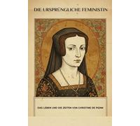 Die ursprüngliche Feministin: Das Leben und die Zeiten von Christine De Pizan (Spiritualität im Alltag Serie)