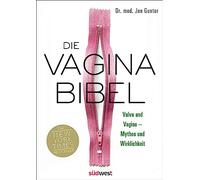Die Vagina-Bibel. Vulva und Vagina - Mythos und Wirklichkeit - DEUTSCHE AUSGABE